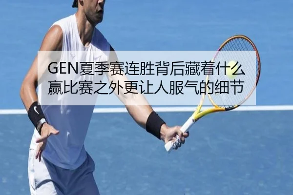GEN夏季赛连胜背后藏着什么 赢比赛之外更让人服气的细节（kaiyun）